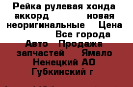 Рейка рулевая хонда аккорд 2003-2007 новая неоригинальные. › Цена ­ 15 000 - Все города Авто » Продажа запчастей   . Ямало-Ненецкий АО,Губкинский г.